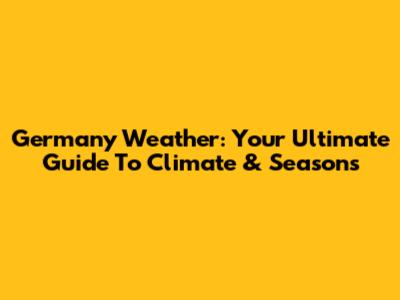 Germany Weather: Your Ultimate Guide To Climate & Seasons