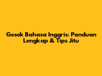 Gesek Bahasa Inggris: Panduan Lengkap & Tips Jitu