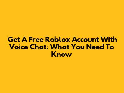Get A Free Roblox Account With Voice Chat: What You Need To Know