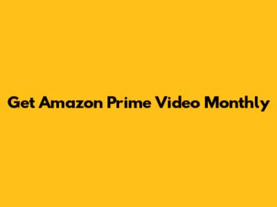 Get Amazon Prime Video Monthly