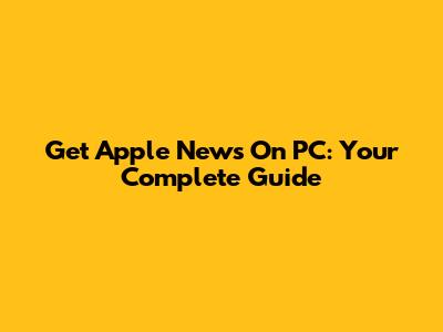 Get Apple News On PC: Your Complete Guide