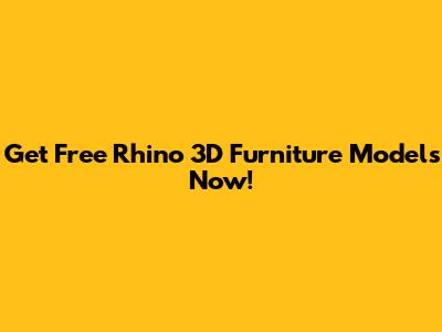 Get Free Rhino 3D Furniture Models Now!