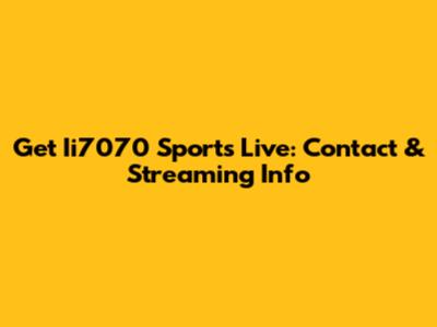 Get Ii7070 Sports Live: Contact & Streaming Info