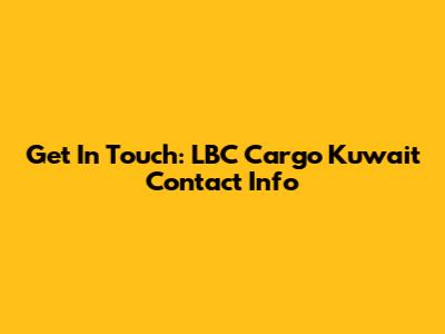 Get In Touch: LBC Cargo Kuwait Contact Info