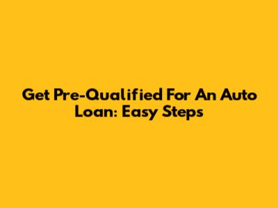 Get Pre-Qualified For An Auto Loan: Easy Steps