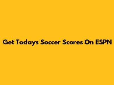 Get Today's Soccer Scores On ESPN