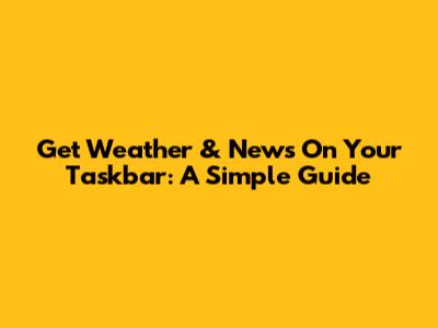 Get Weather & News On Your Taskbar: A Simple Guide