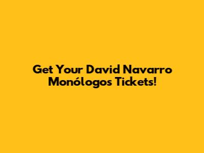 Get Your David Navarro Monólogos Tickets!