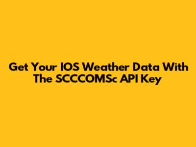 Get Your IOS Weather Data With The SCCCOMSc API Key