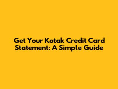 Get Your Kotak Credit Card Statement: A Simple Guide