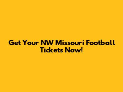 Get Your NW Missouri Football Tickets Now!