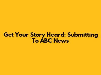 Get Your Story Heard: Submitting To ABC News