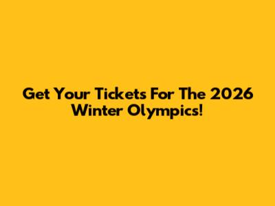 Get Your Tickets For The 2026 Winter Olympics!