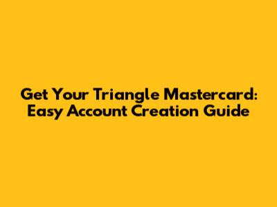 Get Your Triangle Mastercard: Easy Account Creation Guide