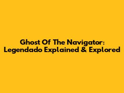 Ghost Of The Navigator: Legendado Explained & Explored