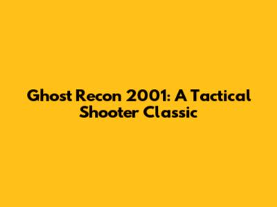 Ghost Recon 2001: A Tactical Shooter Classic