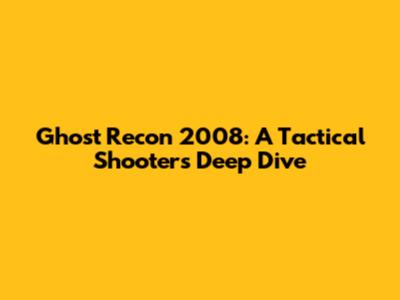 Ghost Recon 2008: A Tactical Shooter's Deep Dive