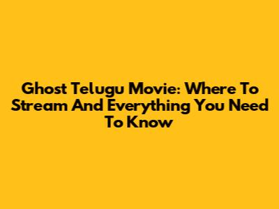 Ghost Telugu Movie: Where To Stream And Everything You Need To Know