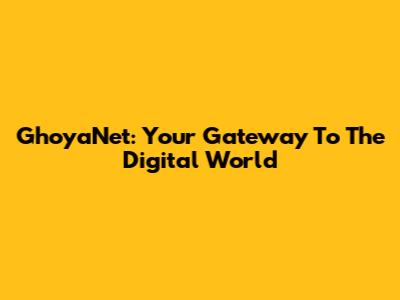 GhoyaNet: Your Gateway To The Digital World