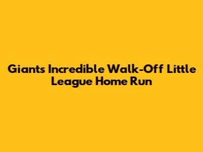 Giants' Incredible Walk-Off Little League Home Run
