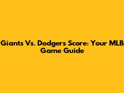 Giants Vs. Dodgers Score: Your MLB Game Guide