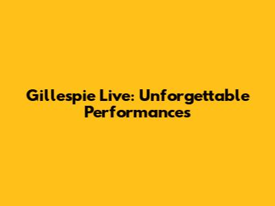 Gillespie Live: Unforgettable Performances