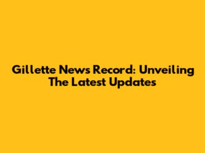 Gillette News Record: Unveiling The Latest Updates