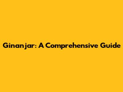 Ginanjar: A Comprehensive Guide