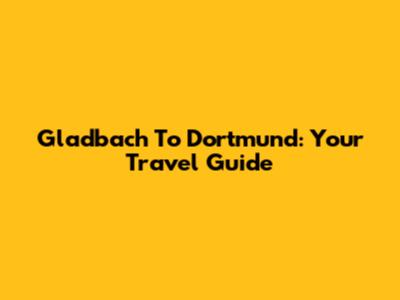 Gladbach To Dortmund: Your Travel Guide