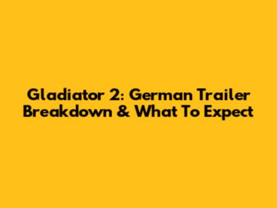 Gladiator 2: German Trailer Breakdown & What To Expect