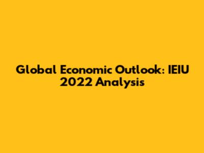 Global Economic Outlook: IEIU 2022 Analysis