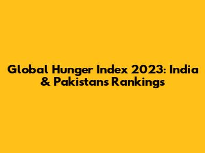 Global Hunger Index 2023: India & Pakistan's Rankings
