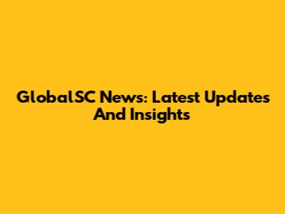 GlobalSC News: Latest Updates And Insights
