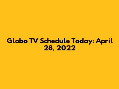 Globo TV Schedule Today: April 28, 2022