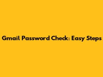 Gmail Password Check: Easy Steps