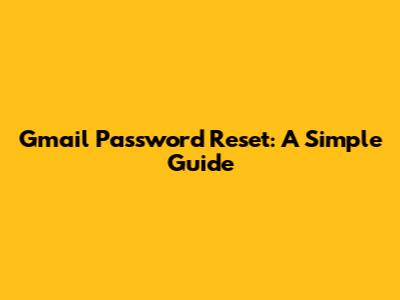 Gmail Password Reset: A Simple Guide