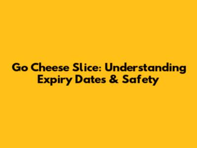 Go Cheese Slice: Understanding Expiry Dates & Safety