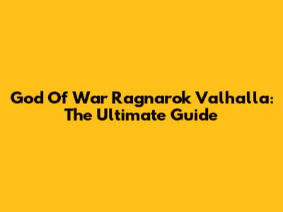 God Of War Ragnarok Valhalla: The Ultimate Guide