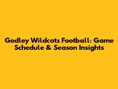 Godley Wildcats Football: Game Schedule & Season Insights
