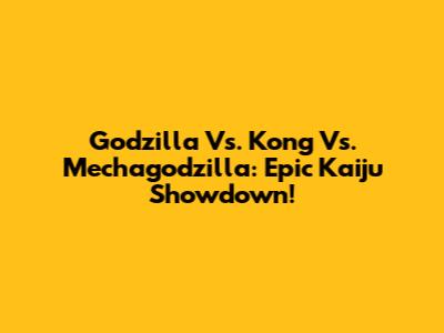 Godzilla Vs. Kong Vs. Mechagodzilla: Epic Kaiju Showdown!