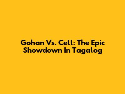 Gohan Vs. Cell: The Epic Showdown In Tagalog