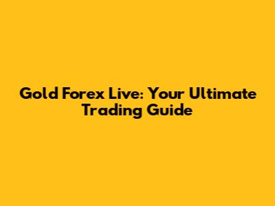 Gold Forex Live: Your Ultimate Trading Guide