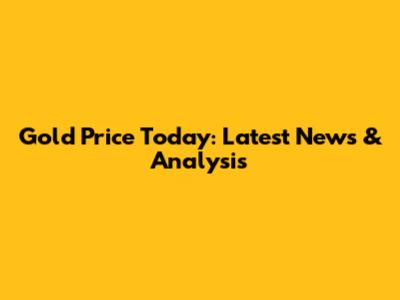Gold Price Today: Latest News & Analysis