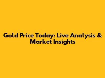 Gold Price Today: Live Analysis & Market Insights