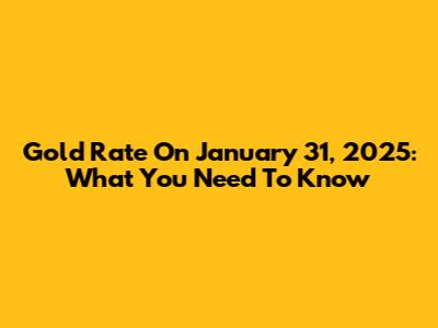 Gold Rate On January 31, 2025: What You Need To Know