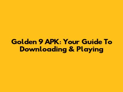 Golden 9 APK: Your Guide To Downloading & Playing