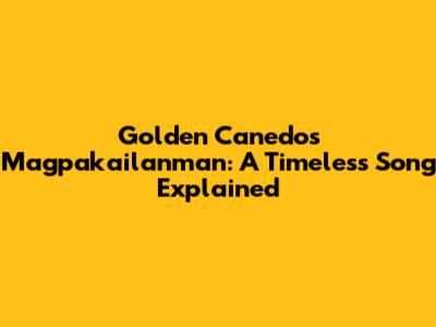 Golden Canedo's 'Magpakailanman': A Timeless Song Explained