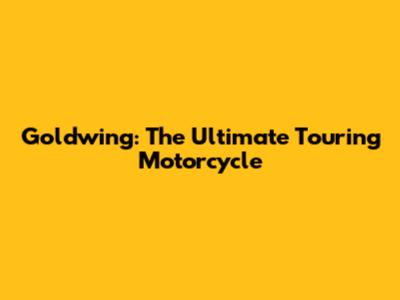 Goldwing: The Ultimate Touring Motorcycle