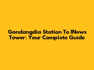 Gondangdia Station To INews Tower: Your Complete Guide