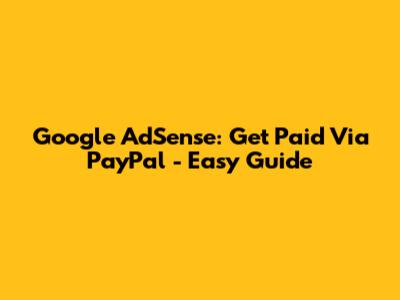 Google AdSense: Get Paid Via PayPal - Easy Guide